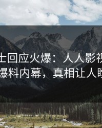 业内人士回应火爆：人人影视突然爆出爆料内幕，真相让人瞠目