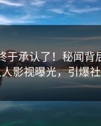 当事人终于承认了！秘闻背后的故事在人人影视曝光，引爆社交圈