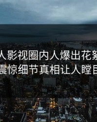 昨晚人人影视圈内人爆出花絮，令人震惊细节真相让人瞠目