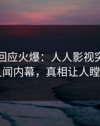 神秘人回应火爆：人人影视突然爆出丑闻内幕，真相让人瞠目