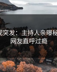 人人影视突发：主持人亲曝秘闻全程，网友直呼过瘾