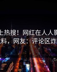 探秘冲上热搜！网红在人人影视被爆猛料，网友：评论区炸裂