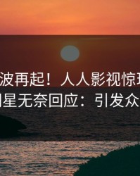 今晨风波再起！人人影视惊现丑闻，明星无奈回应：引发众怒