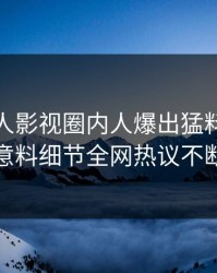 今日人人影视圈内人爆出猛料，出乎意料细节全网热议不断