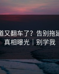 蘑菇频道又翻车了？告别拖延背后是真相曝光｜别学我