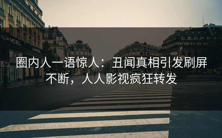 圈内人一语惊人：丑闻真相引发刷屏不断，人人影视疯狂转发
